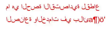 ما هي الحصة الاقتصادية لقطاع الصناعة والخدمات في بلائa)'